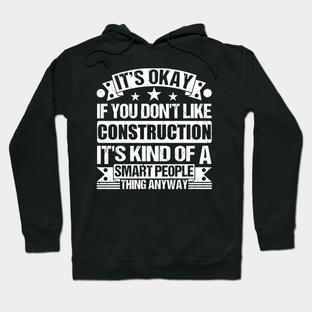 It's Okay If You Don't Like Construction It's Kind Of A Smart People Thing Anyway Construction Lover Hoodie by Benzii-shop 